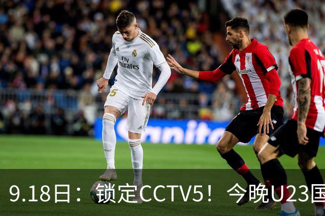 9.18日：锁定CCTV5！今晚U23国足亚运会首秀，毛伟杰能不能首发？三大超龄球员入选